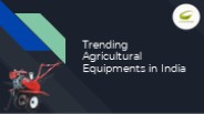 Trending Agricultural Equipments in India