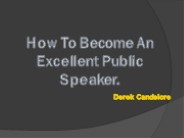 Derek Candelore : How To Become An Excellent Public Speaker.