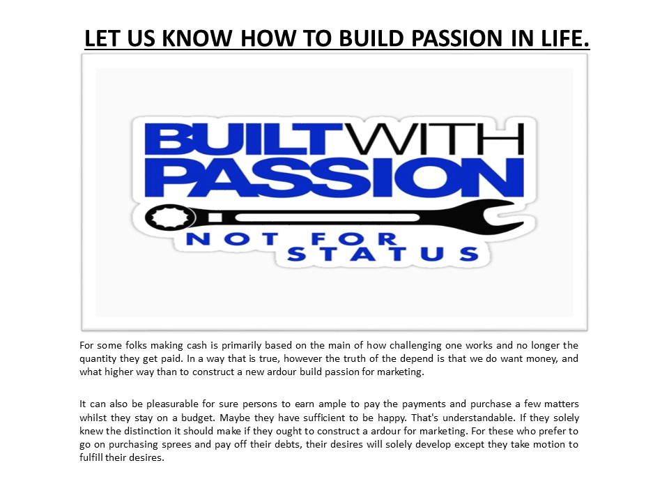 LET US KNOW HOW TO BUILD PASSION IN LIFE.