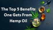 The Top 5 Benefits One Gets From Hemp Oil