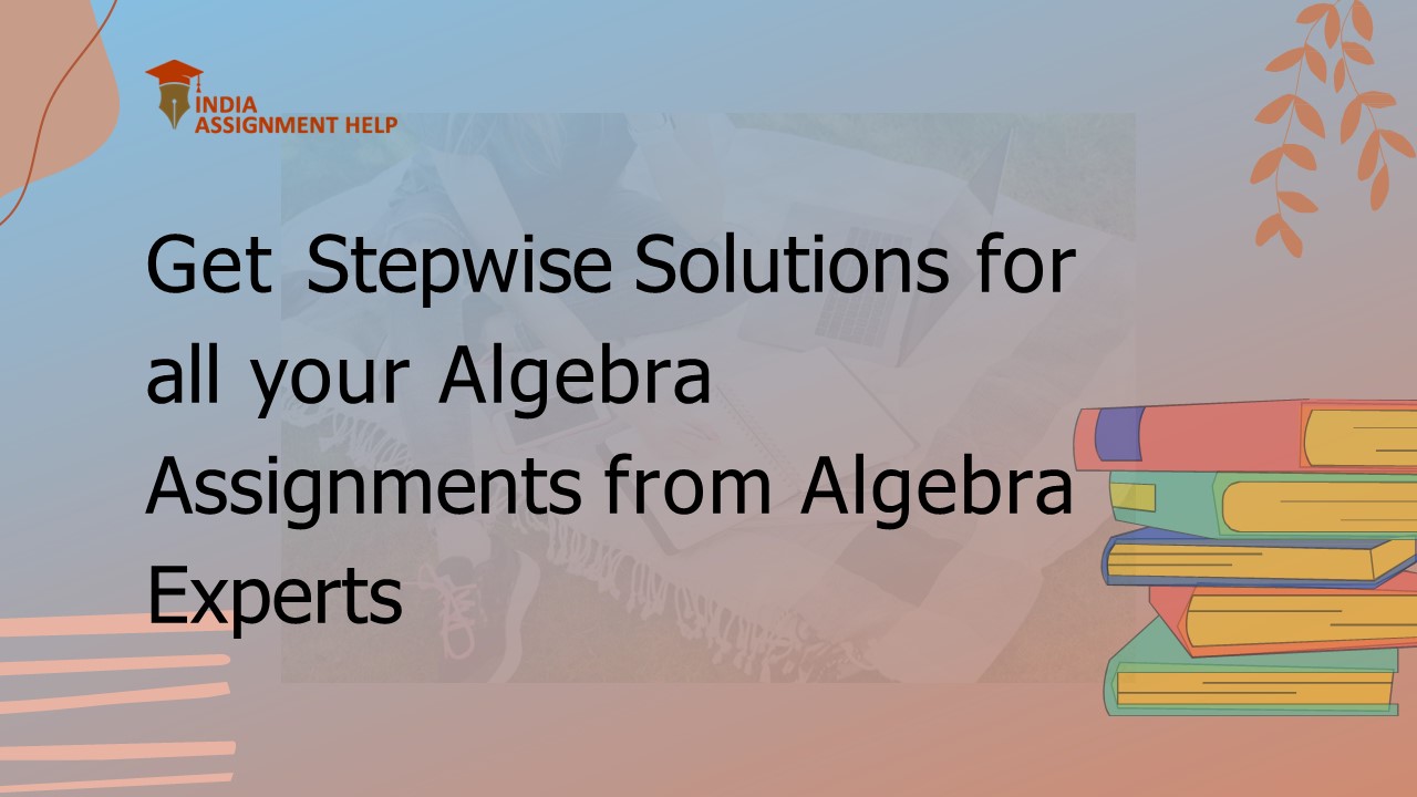 Get Stepwise Solutions for all your Algebra Assignments from Algebra Experts