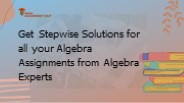 Get Stepwise Solutions for all your Algebra Assignments from Algebra Experts