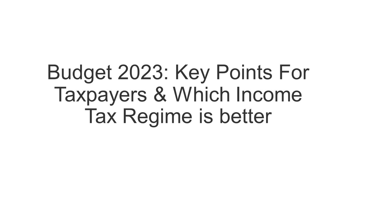 PPT Budget 2023 Key Points For Taxpayers Which Income Tax Regime ppt-budget-2023-key-points-for-taxpayers-which-income-tax-regime