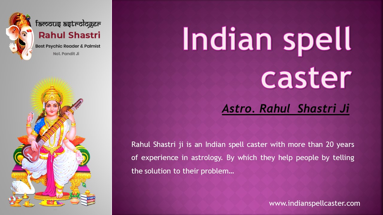 Indian Spell Caster - Call Us +91-8289009069 - Astro Rahul Shatri Ji