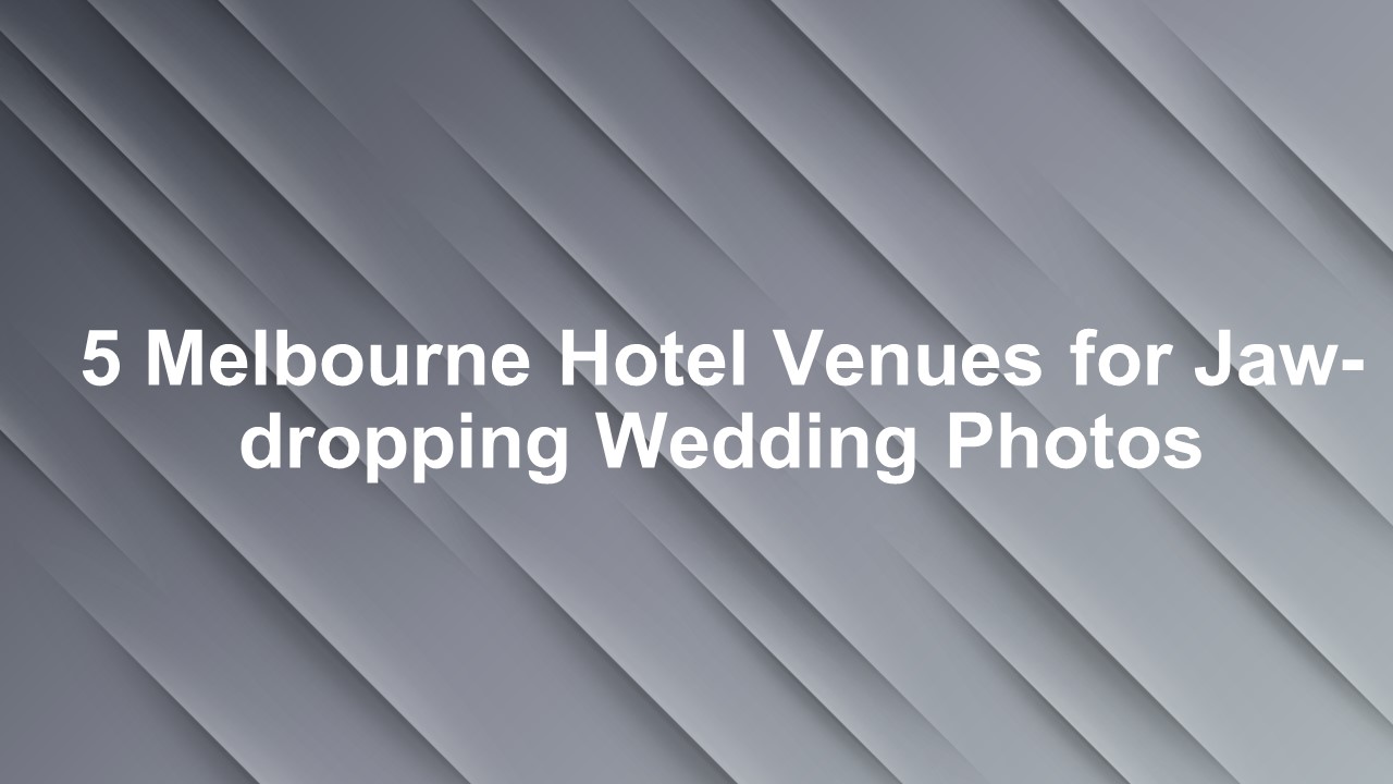 5 Melbourne Hotel Venues for Jaw-dropping Wedding Photos