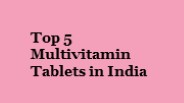 Top 5 Multivitamin Tablets in India