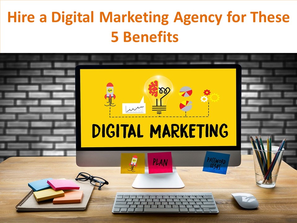 Hire a Digital Marketing Agency for These 5 Benefits