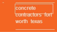 concrete contractors fort worth texas