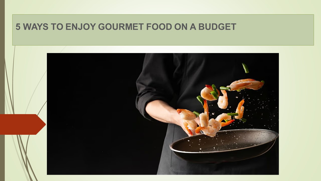 PPT 5 WAYS TO ENJOY GOURMET FOOD ON A BUDGET PowerPoint presentation