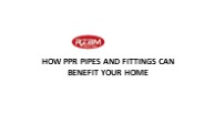 How PPR Pipes and Fittings Can Benefit Your Home