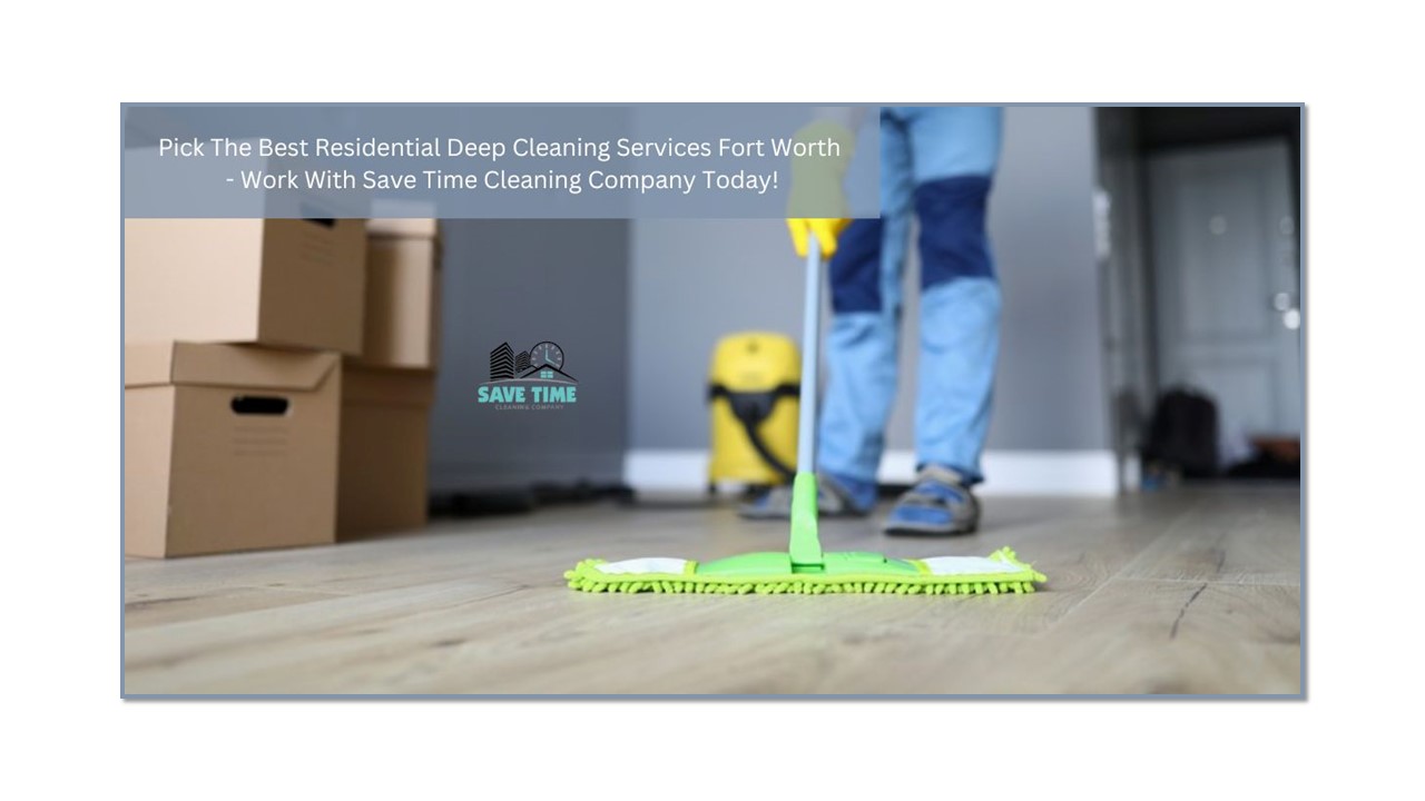 PPT Pick The Best Residential Deep Cleaning Services Fort Worth — Work With Save Time Cleaning