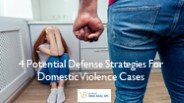 4 Potential Defense Strategies For Domestic Violence Cases