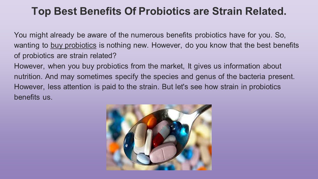 Top Best Benefits Of Probiotics are Strain Related.