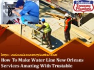 How To Make Water Line New Orleans Services Amazing With Trustable