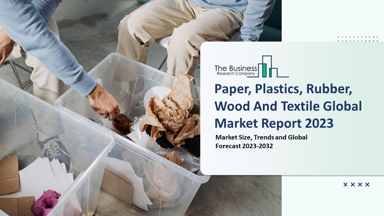 Paper, Plastics, Rubber, Wood And Textile Market Growth, Demand, Key Drivers, Forecast To 2032