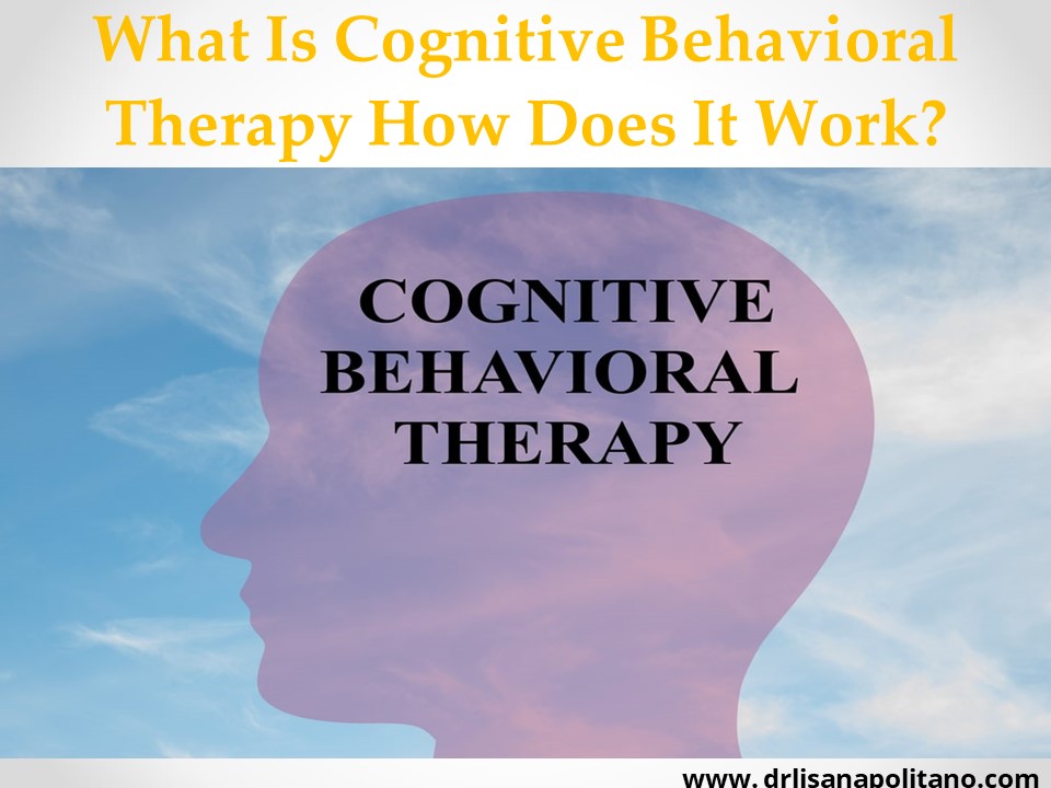 What is cognitive behavioral therapy How does it work?
