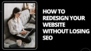 HOW TO REDESIGN YOUR WEBSITE WITHOUT LOSING SEO