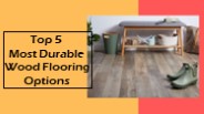 Top 5 Most Durable Wood Flooring Options