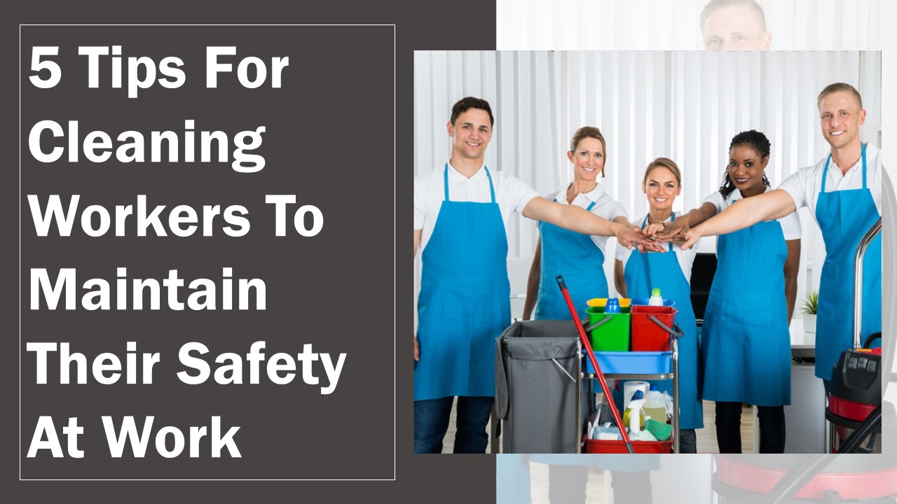 5 Tips For Cleaning Workers To Maintain Their Safety At Work ...