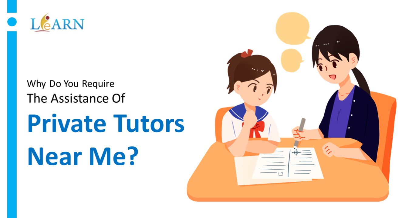 Why Do You Require The Assistance Of Private Tutors Near Me?
