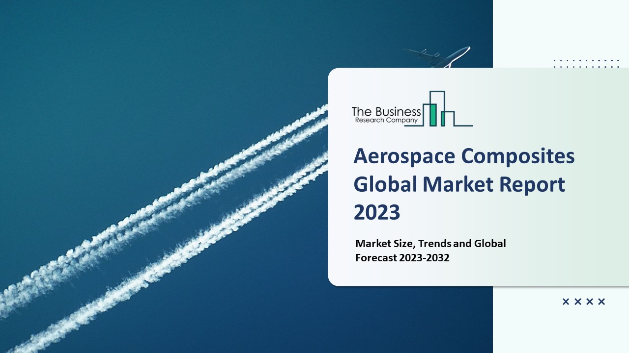 Aerospace Composites Market - Growth, Strategy Analysis, And Forecast 2032