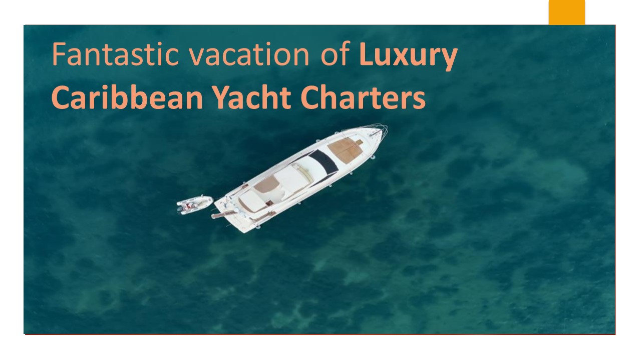 Fantastic vacation of Luxury Caribbean Yacht Charters