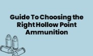 Guide To Choosing the Right Hollow Point Ammunition