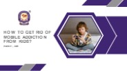 How to Get Rid of Mobile Addiction from Kids?