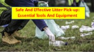 Safe And Effective Litter Pick-up: Essential Tools And Equipment.