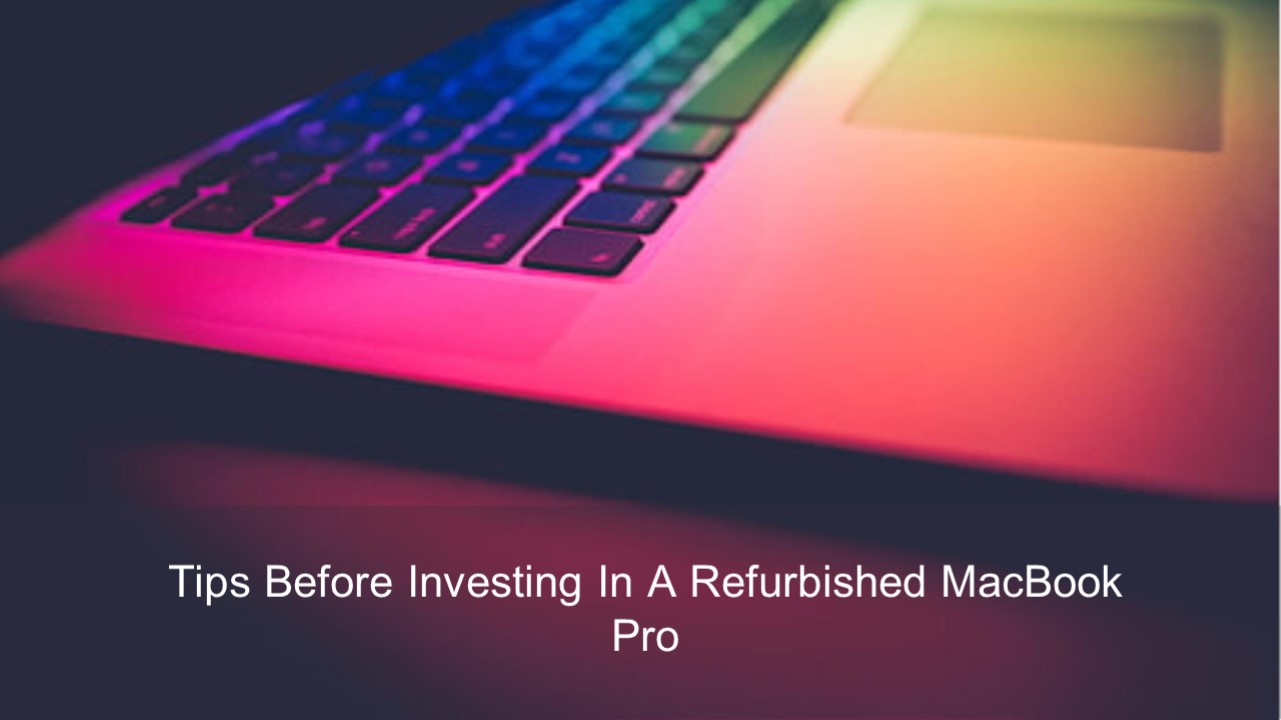 Tips Before Investing in a Refurbished MacBook Pro