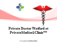 Private Doctor Watford at PrivateMedical.Clinic™