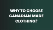 Why To Choose Canadian Made Clothing
