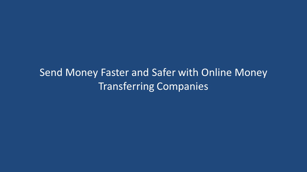 Send Money Faster and Safer with Online Money Transferring Companies