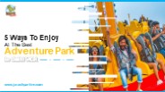 5 Ways To Enjoy At The Best Adventure Park In Delhi NCR