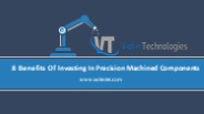 8 Benefits Of Investing In Precision Machined Components