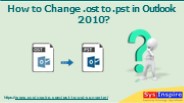 How to Change .ost to .pst in Outlook 2010?