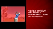 The ABCs of the LIV Golf Series: A Comprehensive Guide