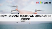 How to Make Your Own Quadcopter Drone - MakerBazar