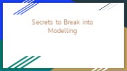 Secrets to break into Modelling