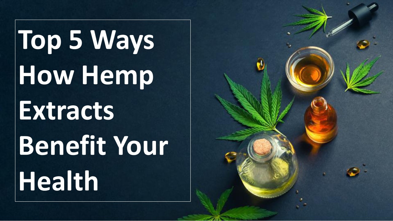 Top 5 Ways How Hemp Extracts Benefit Your Health