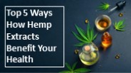 Top 5 Ways How Hemp Extracts Benefit Your Health