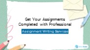 Get Your Assignments Completed with Professional Assignment Writing Services