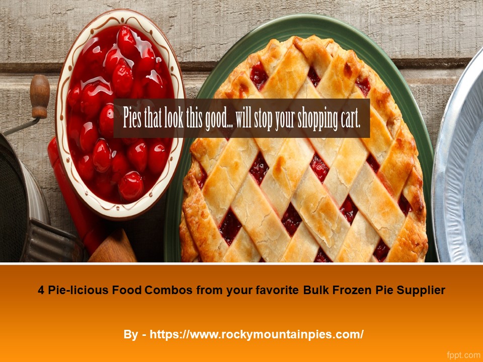 PPT 4 Pielicious Food Combos from your favorite Bulk Frozen Pie