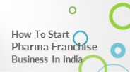 How To Start Pharma Franchise Business In India
