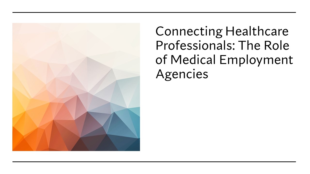 Connecting Healthcare Professionals: The Role of Medical Employment Agencies