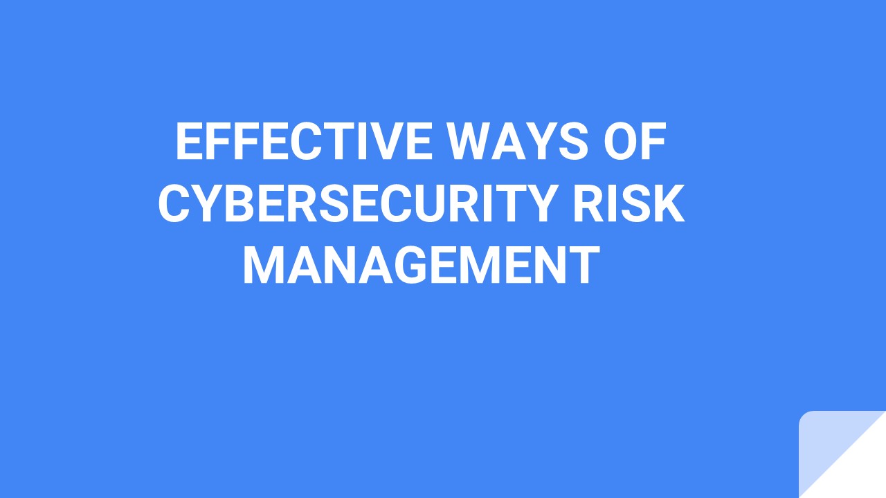 Effective Ways of Cybersecurity Risk Management (1)