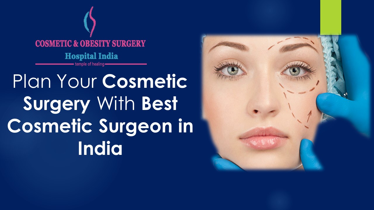 Plan Your Cosmetic Surgery With Best Cosmetic Surgeon in India