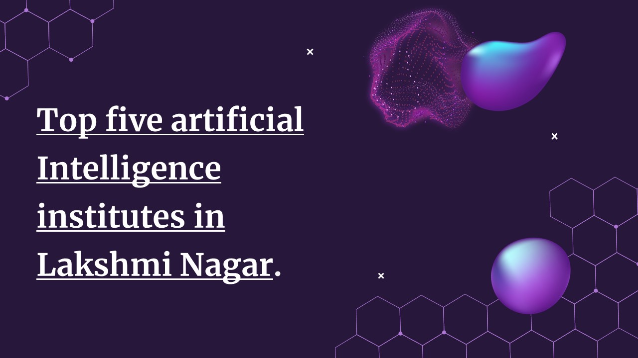 Top five artificial intelligence institutes in Lakshmi Nagar