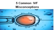5 Common IVF Misconceptions