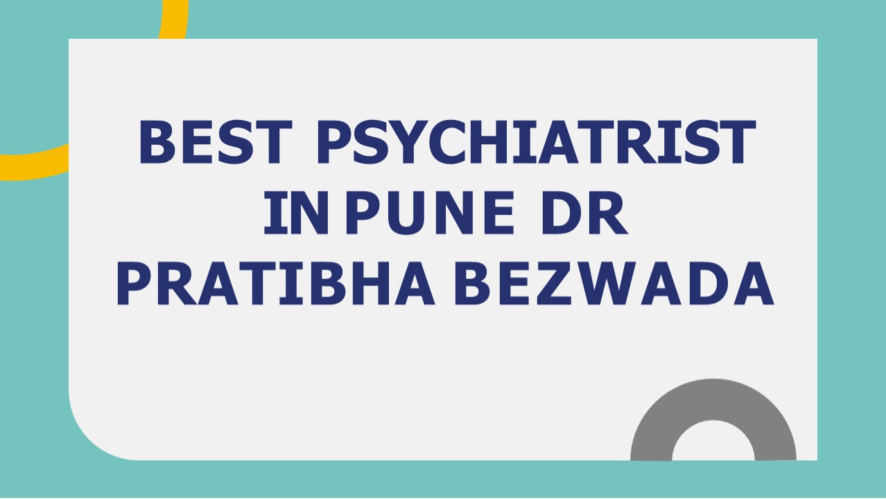 Best Psychiatrist In Pune | Dr Pratibha Bezwada